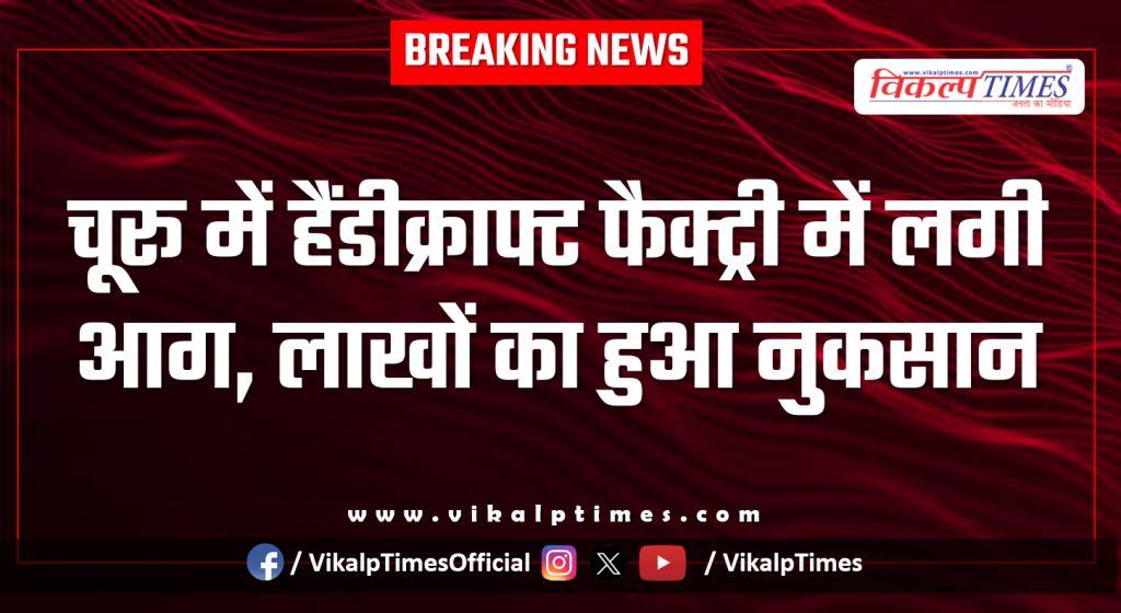Fire breaks out in handicraft factory in Churu