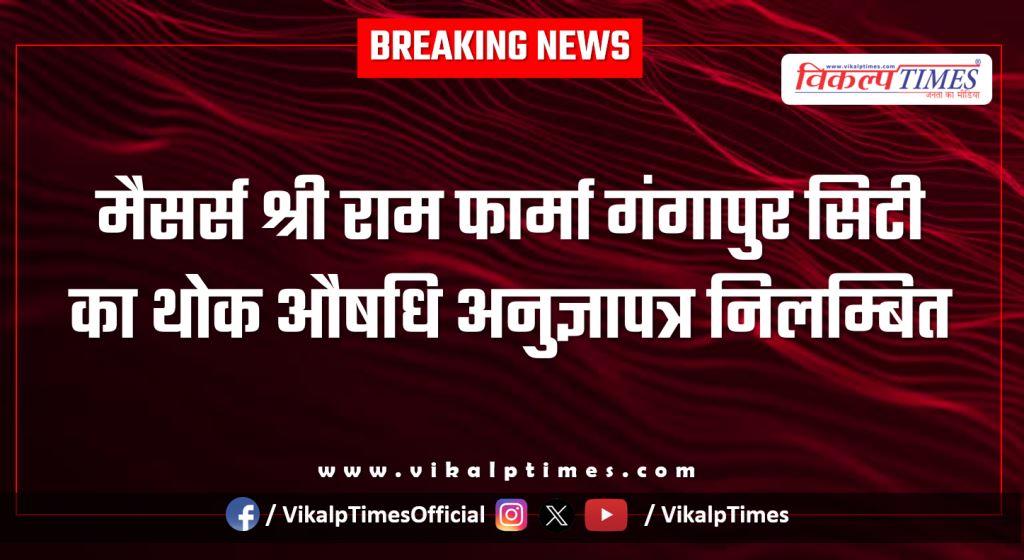 Wholesale license of Shri Ram Pharma Gangapur City suspended